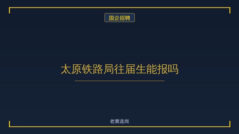 太原铁路局往届生能报吗 - 老黄选岗
