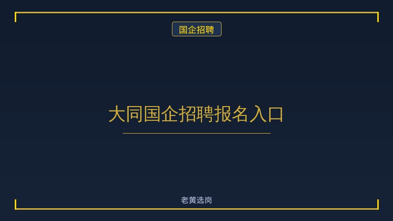 大同国企招聘报名入口 - 老黄选岗