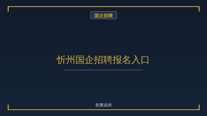 忻州国企招聘报名入口 - 老黄选岗