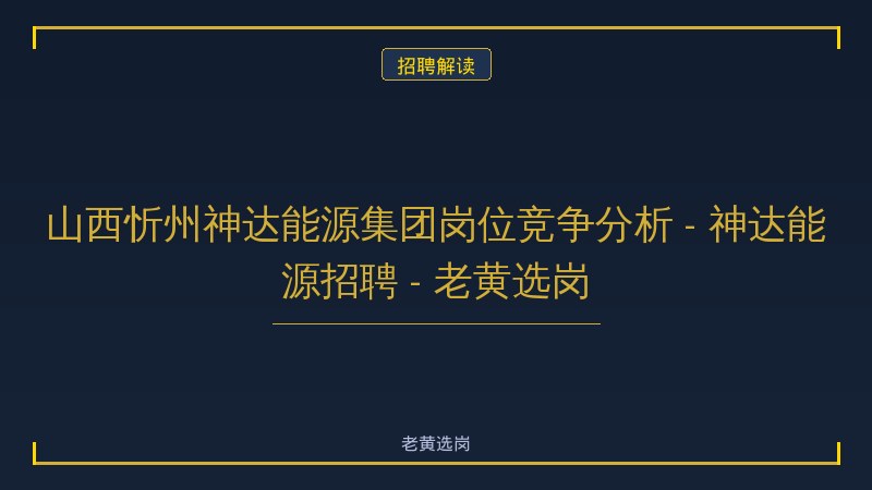 山西忻州神达能源集团岗位竞争分析 - 神达能源招聘 - 老黄选岗 - 老黄选岗