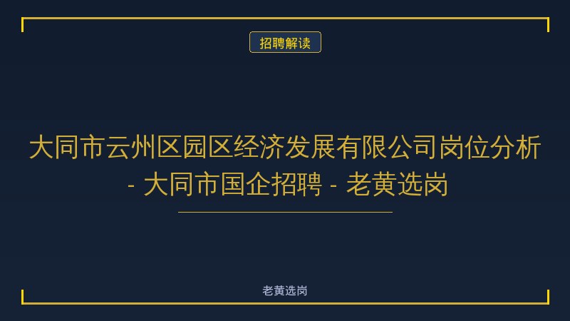 大同市云州区园区经济发展有限公司岗位分析 - 大同市国企招聘 - 老黄选岗 - 老黄选岗