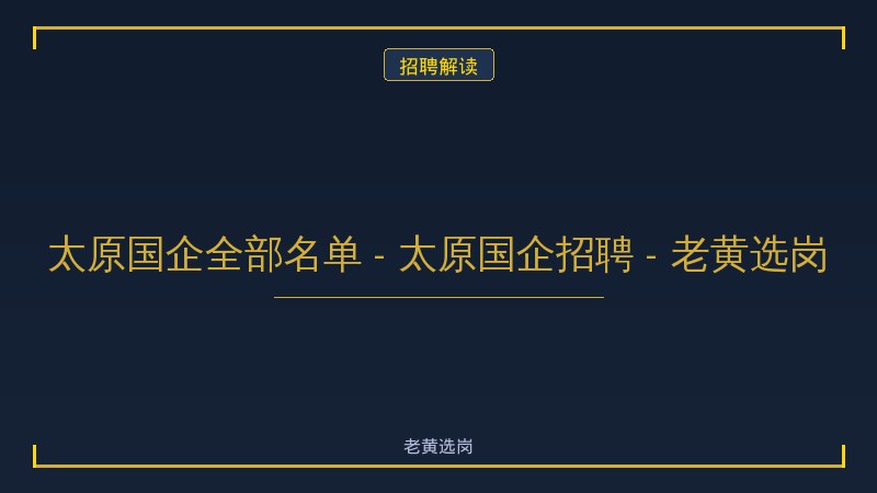 太原国企全部名单 - 太原国企招聘 - 老黄选岗 - 老黄选岗