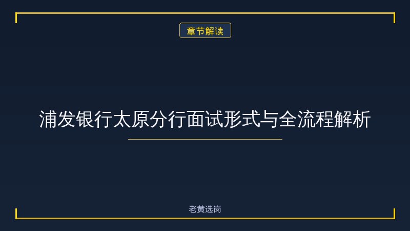 浦发银行太原分行面试流程详解 - 浦发银行面试 - 老黄选岗 - 章节