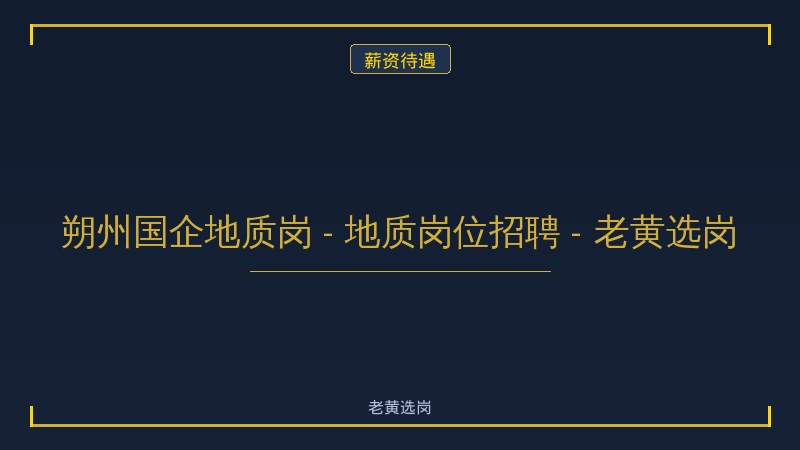 朔州国企地质岗 - 地质岗位招聘 - 老黄选岗 - 老黄选岗