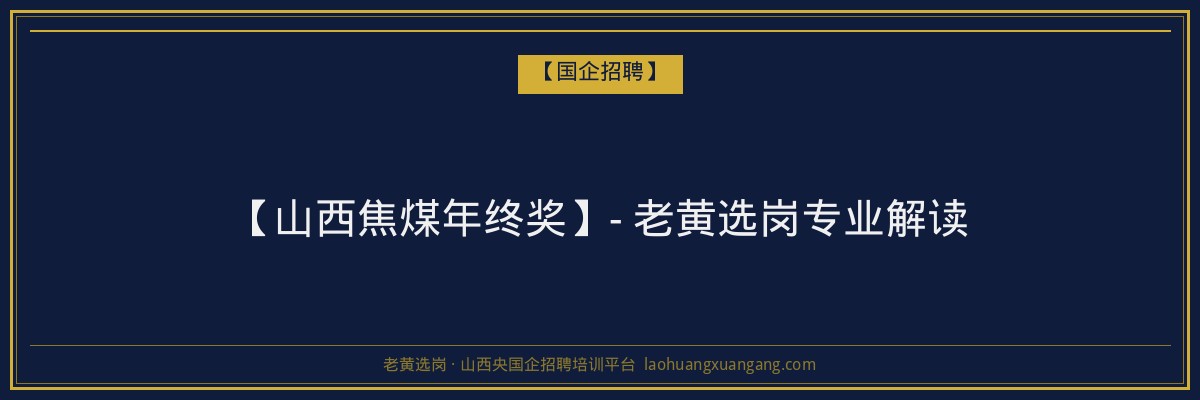 【山西焦煤年终奖】- 老黄选岗专业解读 - 老黄选岗