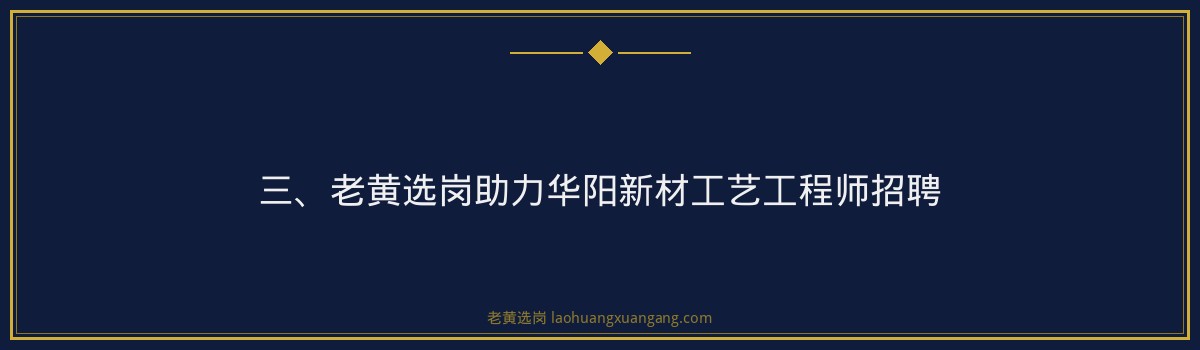 【华阳新材工艺工程师招聘】- 老黄选岗专业解读 - 要点