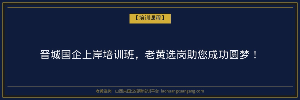 晋城国企上岸培训班，老黄选岗助您成功圆梦！ - 老黄选岗