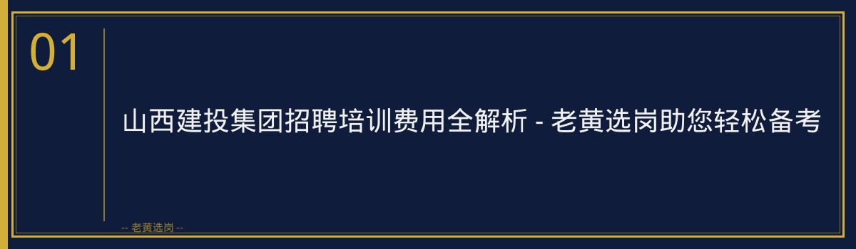 山西建投集团招聘培训费用全解析 - 老黄选岗助您轻松备考 - 章节