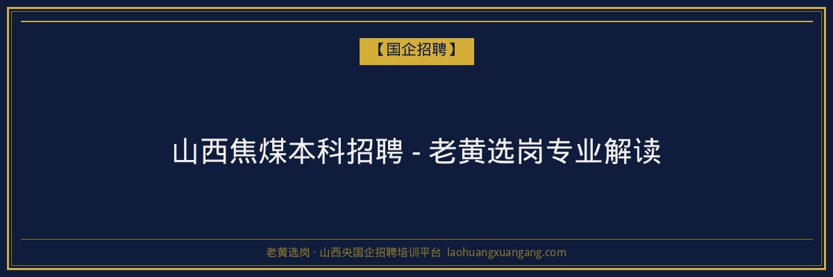 山西焦煤本科招聘 - 老黄选岗专业解读 - 老黄选岗