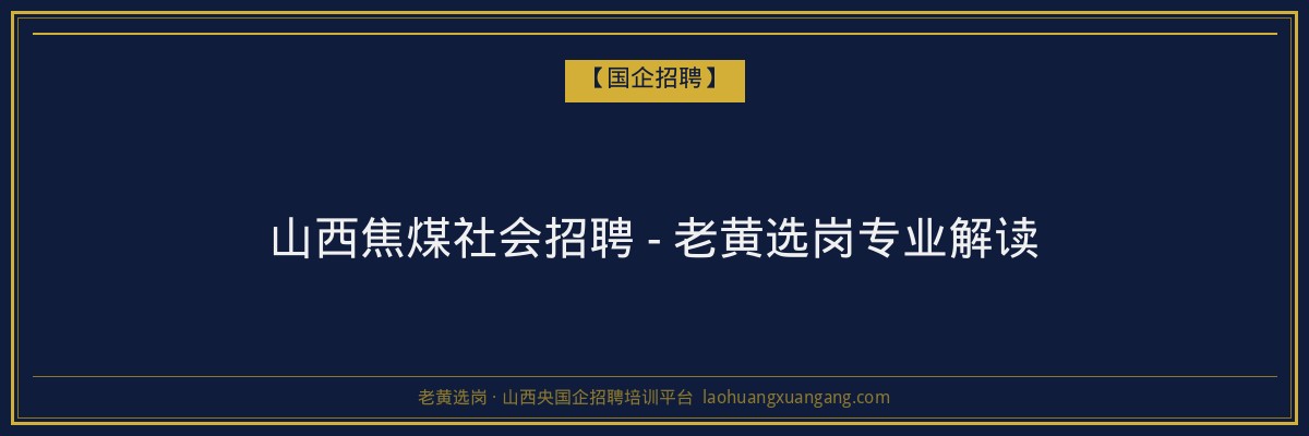 山西焦煤社会招聘 - 老黄选岗专业解读 - 老黄选岗