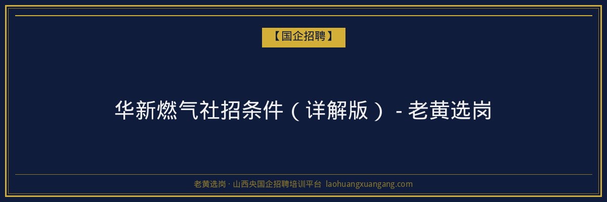 华新燃气社招条件（详解版） - 老黄选岗 - 老黄选岗