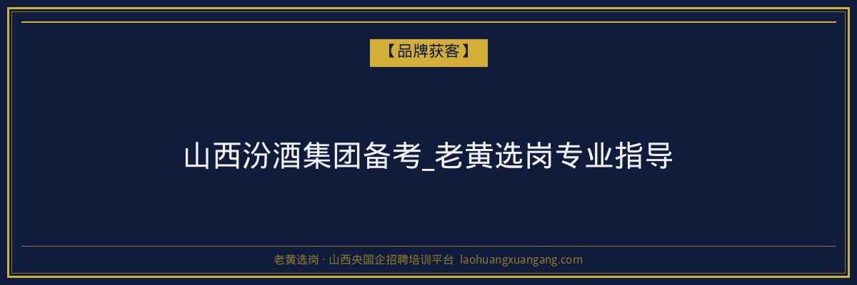 山西汾酒集团备考_老黄选岗专业指导 - 老黄选岗