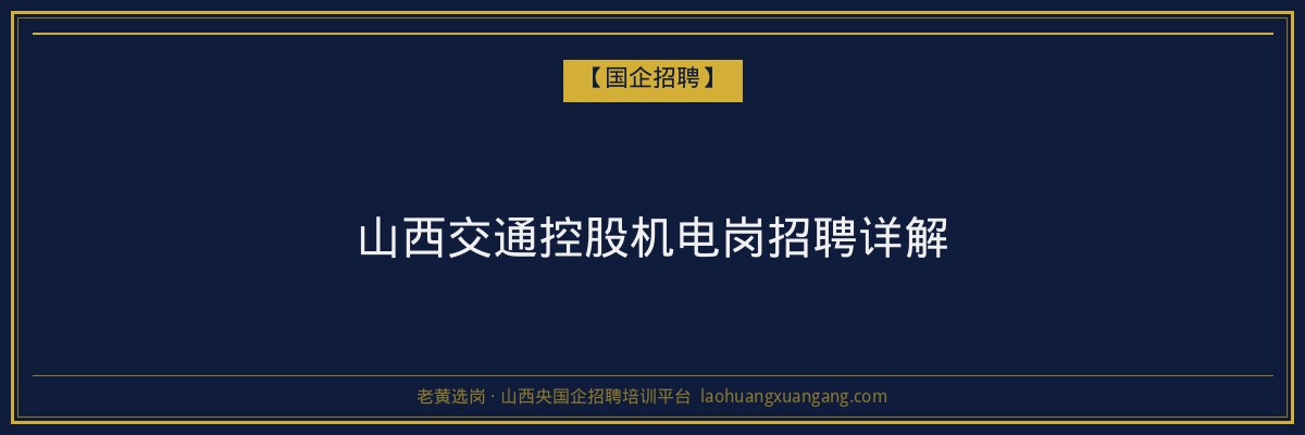 山西交通控股机电岗招聘详解 - 老黄选岗