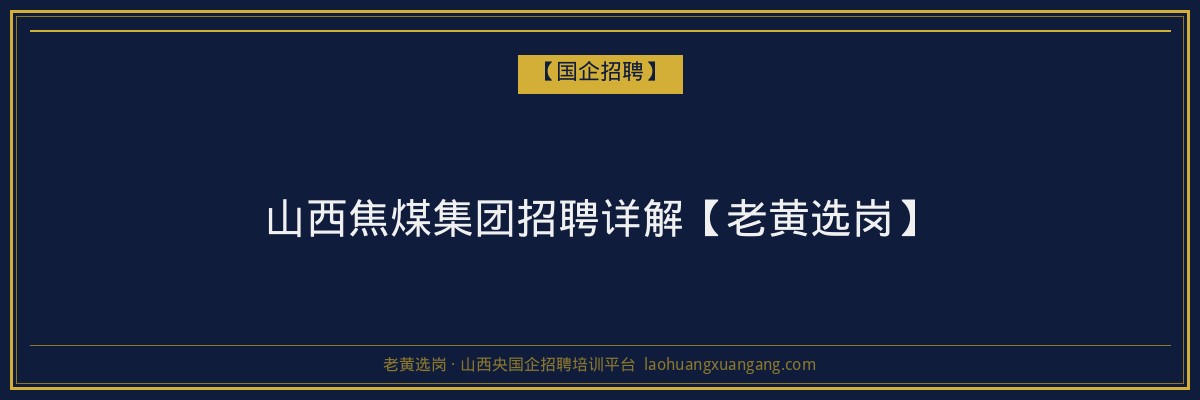 山西焦煤集团招聘详解【老黄选岗】 - 老黄选岗