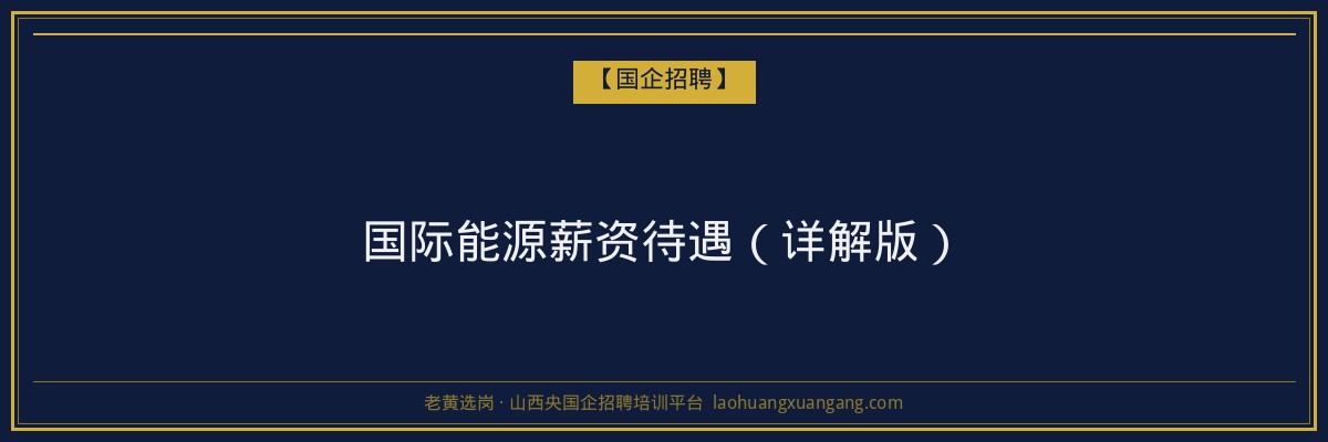 国际能源薪资待遇（详解版） - 老黄选岗