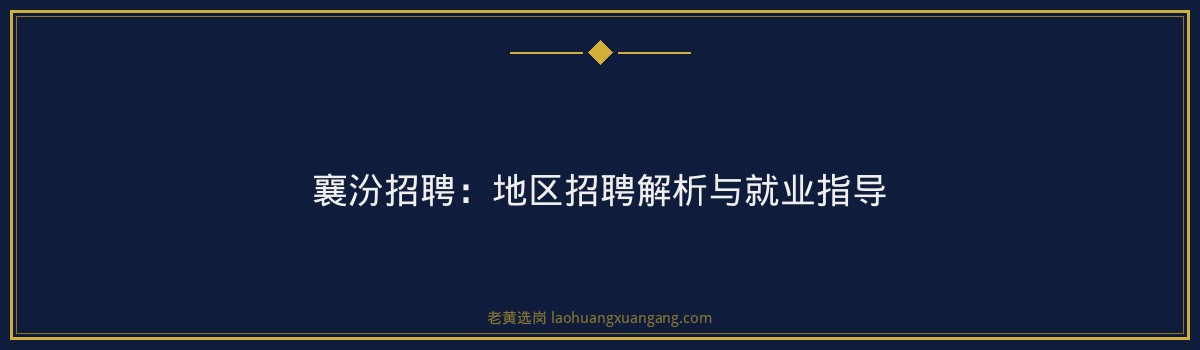 襄汾招聘:地区招聘解析与就业指导 - 要点