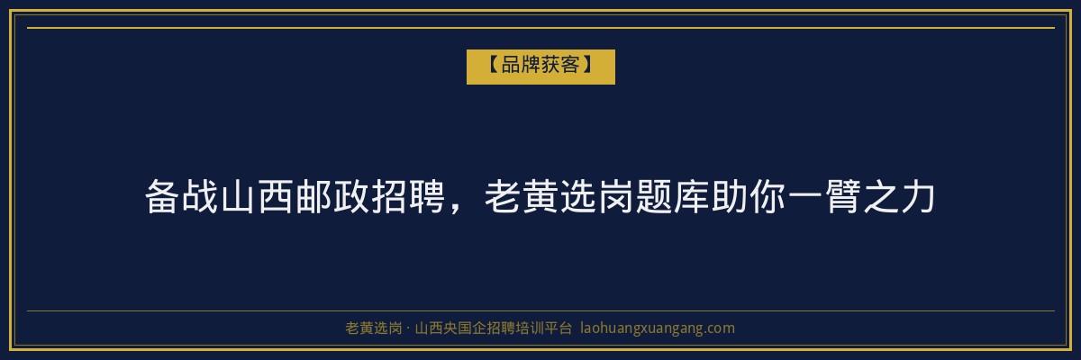 备战山西邮政招聘，老黄选岗题库助你一臂之力 - 老黄选岗