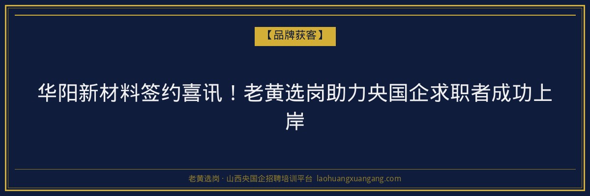 华阳新材料签约喜讯！老黄选岗助力央国企求职者成功上岸 - 老黄选岗