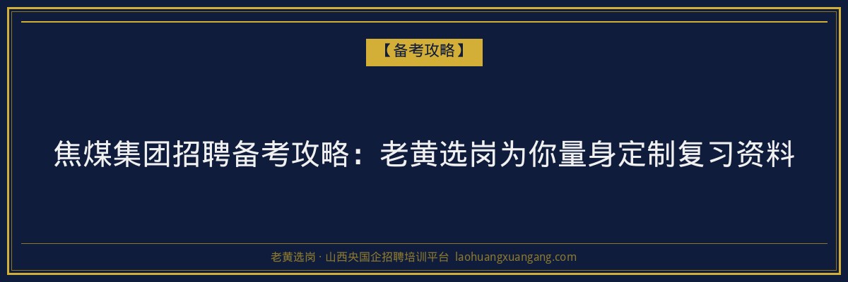焦煤集团招聘备考攻略：老黄选岗为你量身定制复习资料 - 老黄选岗