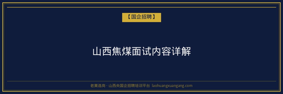 山西焦煤面试内容详解 - 老黄选岗