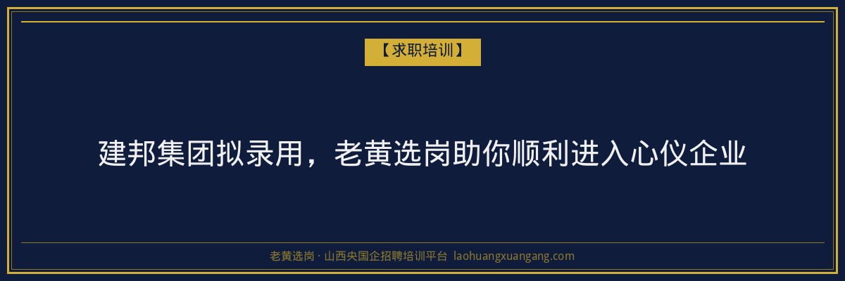 建邦集团拟录用,老黄选岗助你顺利进入心仪企业 - 老黄选岗