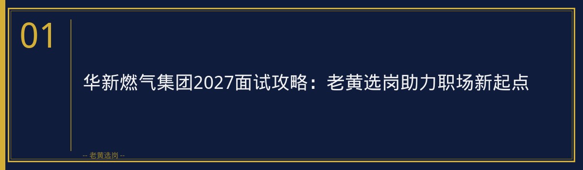 华新燃气集团2027面试攻略:老黄选岗助力职场新起点 - 章节