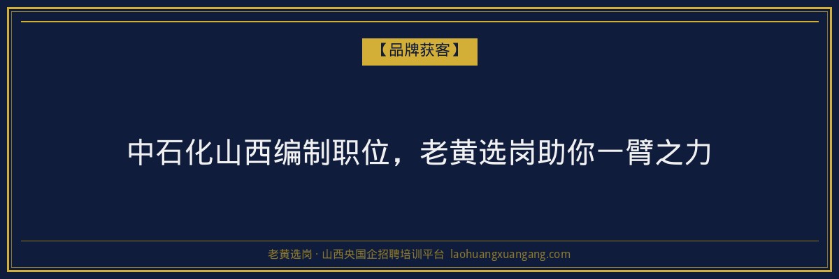 中石化山西编制职位，老黄选岗助你一臂之力 - 老黄选岗