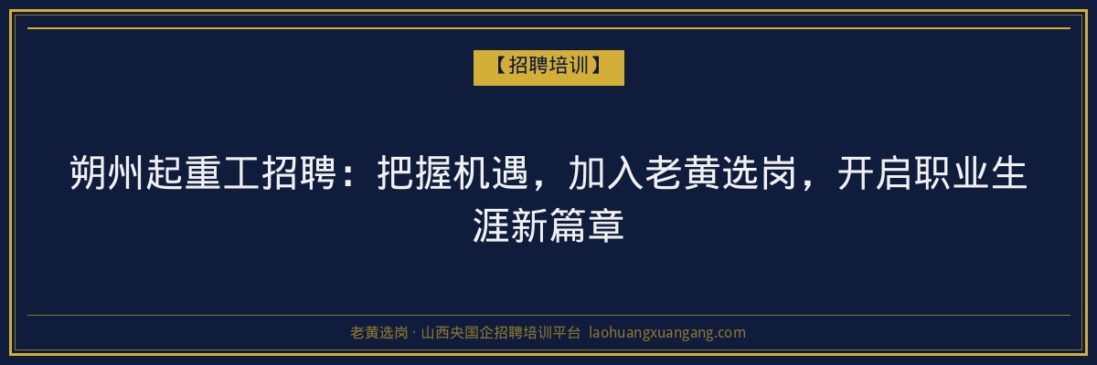 朔州起重工招聘：把握机遇，加入老黄选岗，开启职业生涯新篇章 - 老黄选岗