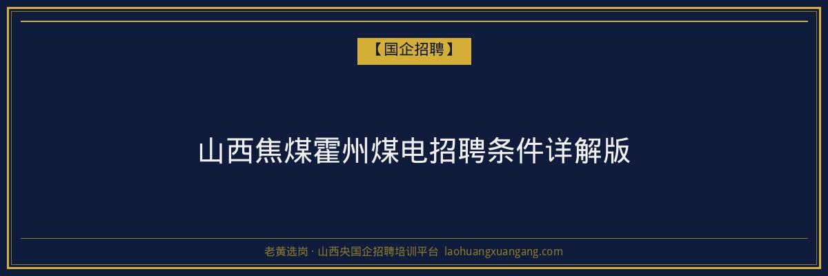 山西焦煤霍州煤电招聘条件详解版 - 老黄选岗