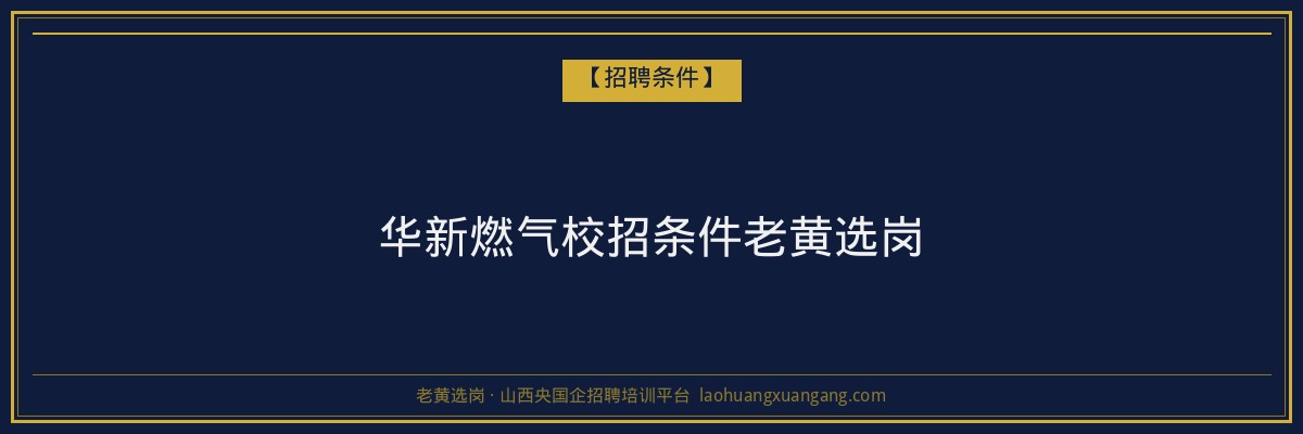 华新燃气校招条件老黄选岗 - 老黄选岗