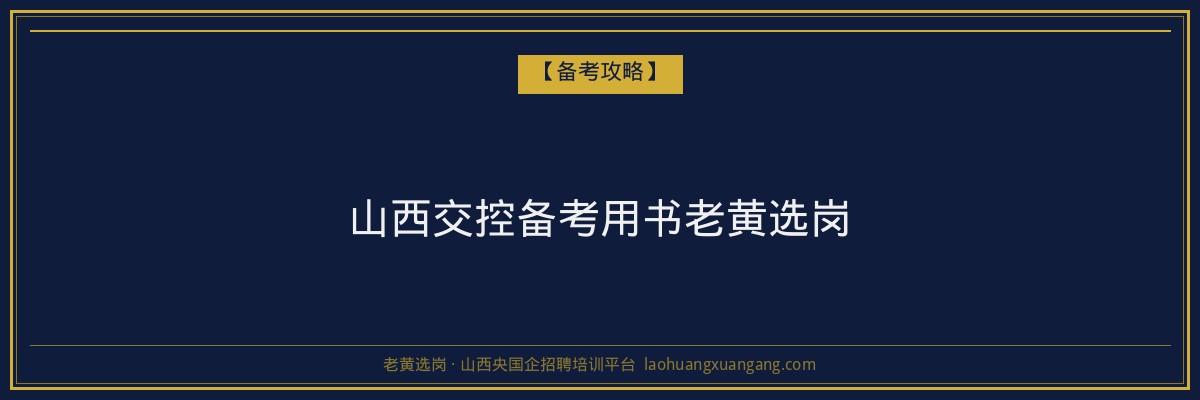 山西交控备考用书老黄选岗 - 老黄选岗
