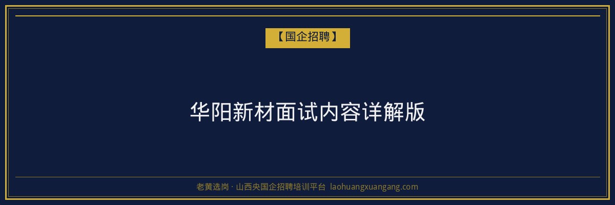 华阳新材面试内容详解版 - 老黄选岗