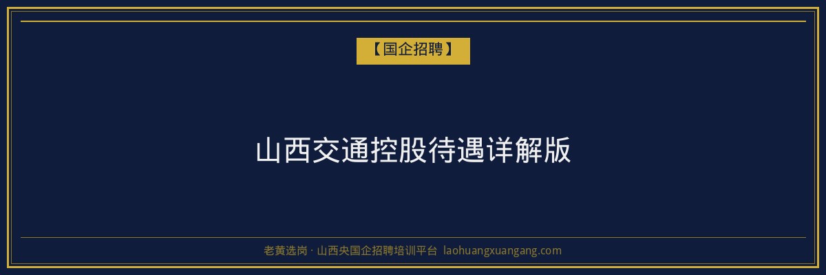 山西交通控股待遇详解版 - 老黄选岗