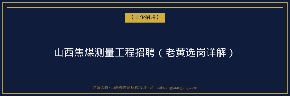 山西焦煤测量工程招聘（老黄选岗详解） - 老黄选岗