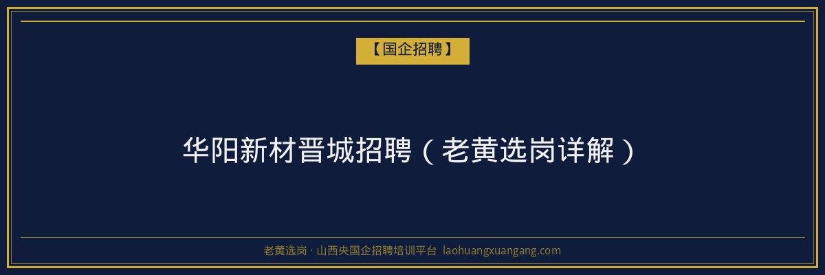 华阳新材晋城招聘（老黄选岗详解） - 老黄选岗