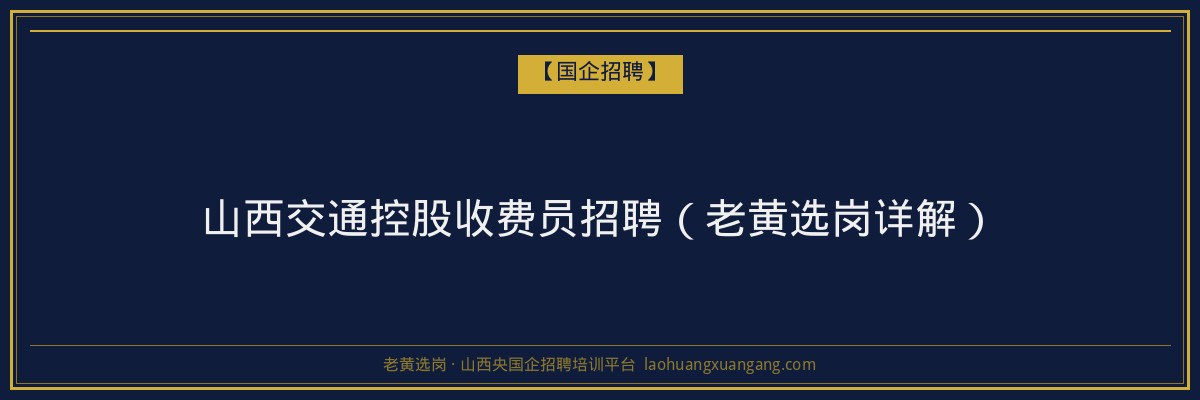 山西交通控股收费员招聘（老黄选岗详解） - 老黄选岗