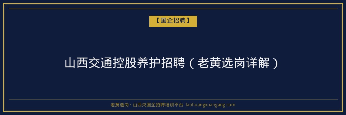 山西交通控股养护招聘（老黄选岗详解） - 老黄选岗