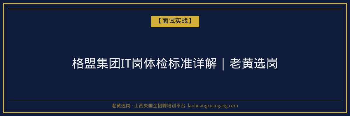 格盟集团IT岗体检标准详解｜老黄选岗 - 老黄选岗