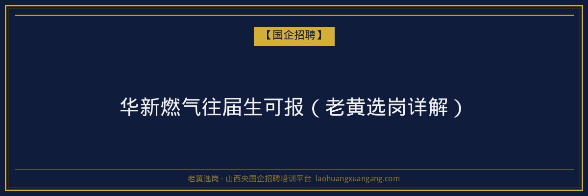 华新燃气往届生可报（老黄选岗详解） - 老黄选岗