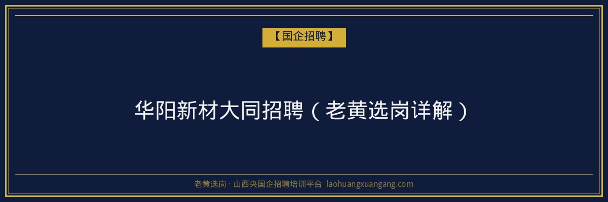 华阳新材大同招聘（老黄选岗详解） - 老黄选岗