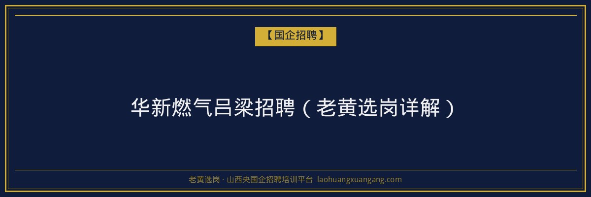 华新燃气吕梁招聘（老黄选岗详解） - 老黄选岗