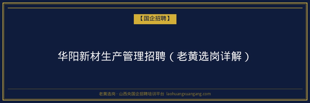 华阳新材生产管理招聘（老黄选岗详解） - 老黄选岗