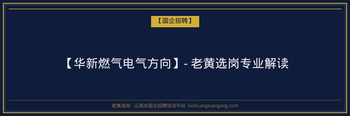 【华新燃气电气方向】- 老黄选岗专业解读 - 老黄选岗