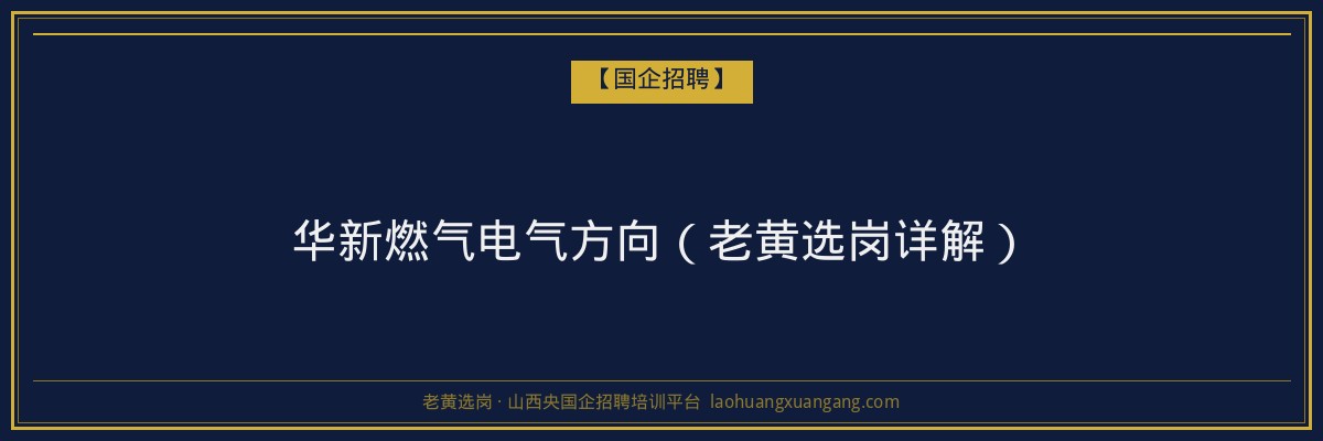 华新燃气电气方向（老黄选岗详解） - 老黄选岗