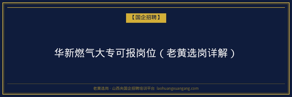 华新燃气大专可报岗位（老黄选岗详解） - 老黄选岗