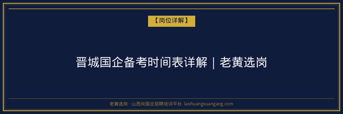 晋城国企备考时间表详解｜老黄选岗 - 老黄选岗