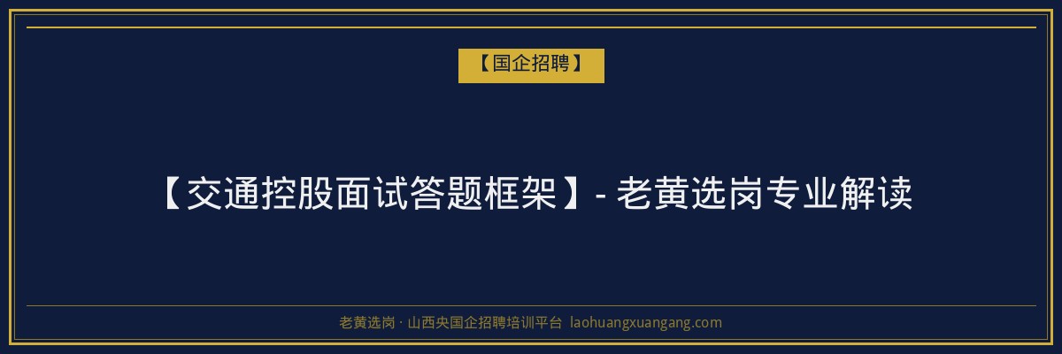 【交通控股面试答题框架】- 老黄选岗专业解读 - 老黄选岗
