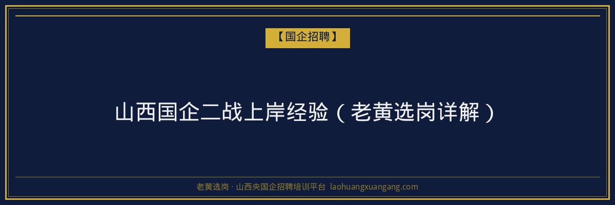山西国企二战上岸经验（老黄选岗详解） - 老黄选岗