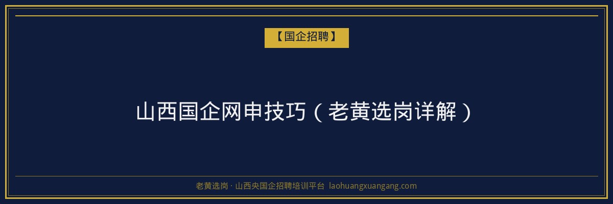 山西国企网申技巧（老黄选岗详解） - 老黄选岗