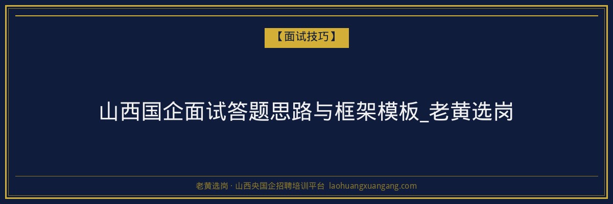 山西国企面试答题思路与框架模板_老黄选岗 - 老黄选岗